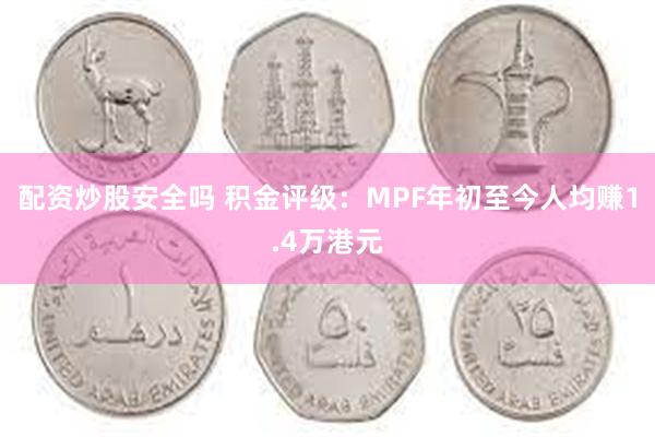 配资炒股安全吗 积金评级：MPF年初至今人均赚1.4万港元